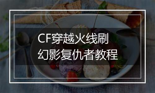 CF穿越火线刷幻影复仇者教程