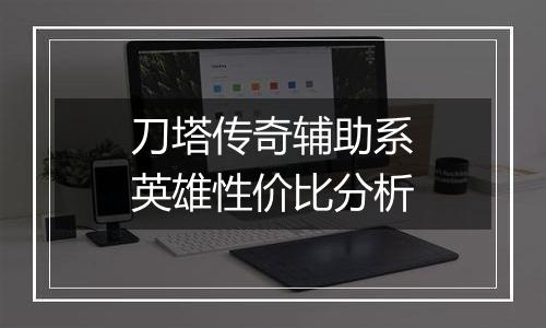 刀塔传奇辅助系英雄性价比分析