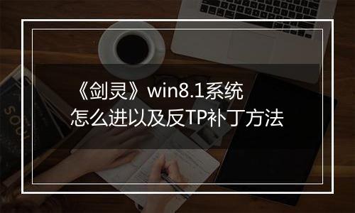 《剑灵》win8.1系统怎么进以及反TP补丁方法