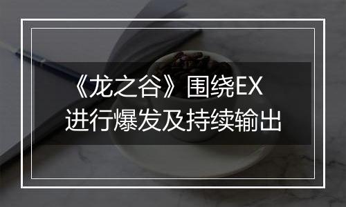 《龙之谷》围绕EX进行爆发及持续输出