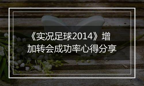 《实况足球2014》增加转会成功率心得分享