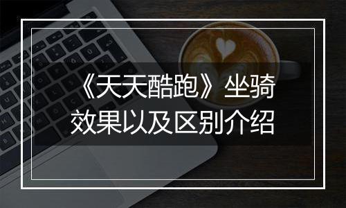 《天天酷跑》坐骑效果以及区别介绍