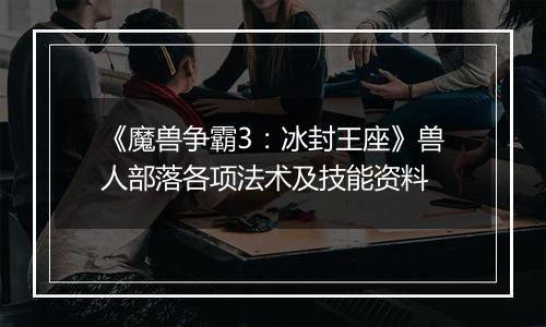 《魔兽争霸3：冰封王座》兽人部落各项法术及技能资料