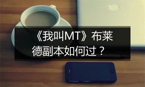 《我叫MT》布莱德副本如何过？