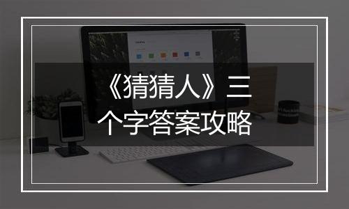 《猜猜人》三个字答案攻略