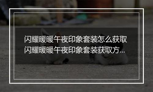 闪耀暖暖午夜印象套装怎么获取 闪耀暖暖午夜印象套装获取方法