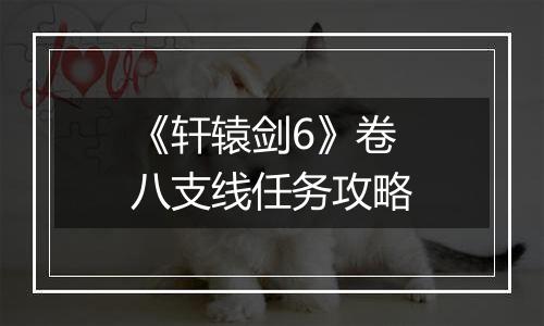 《轩辕剑6》卷八支线任务攻略