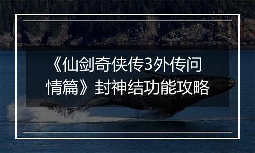 《仙剑奇侠传3外传问情篇》封神结功能攻略