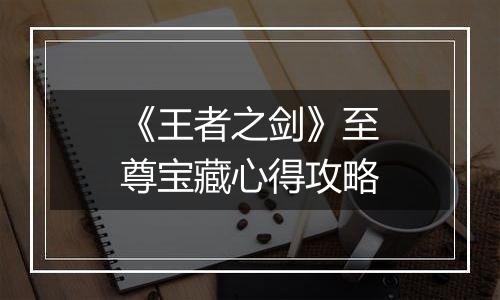 《王者之剑》至尊宝藏心得攻略