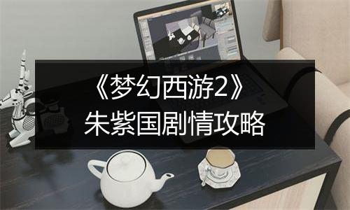 《梦幻西游2》朱紫国剧情攻略