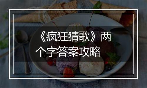 《疯狂猜歌》两个字答案攻略