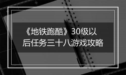 《地铁跑酷》30级以后任务三十八游戏攻略