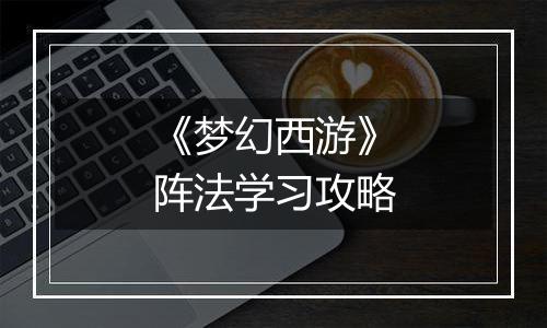 《梦幻西游》阵法学习攻略