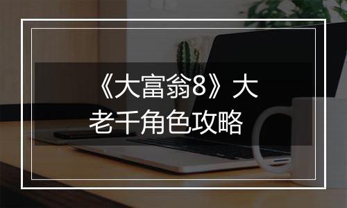 《大富翁8》大老千角色攻略