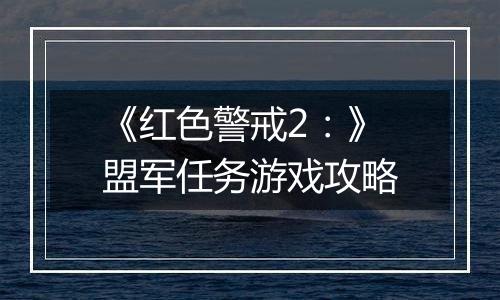 《红色警戒2：》盟军任务游戏攻略