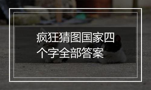疯狂猜图国家四个字全部答案