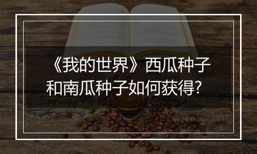 《我的世界》西瓜种子和南瓜种子如何获得?