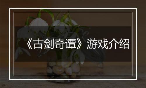 《古剑奇谭》游戏介绍