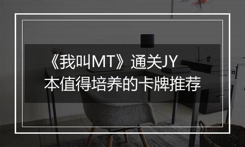 《我叫MT》通关JY本值得培养的卡牌推荐