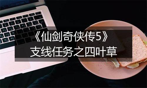 《仙剑奇侠传5》支线任务之四叶草