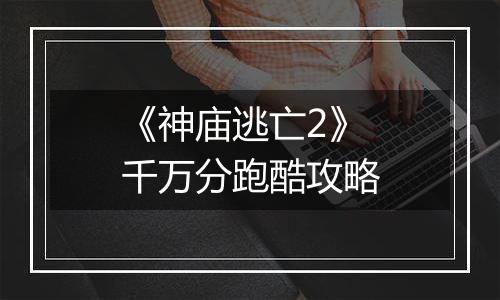 《神庙逃亡2》千万分跑酷攻略