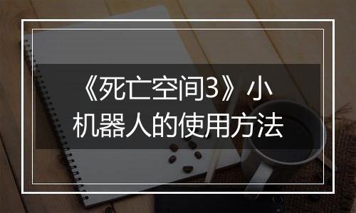 《死亡空间3》小机器人的使用方法