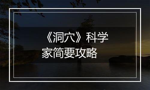 《洞穴》科学家简要攻略