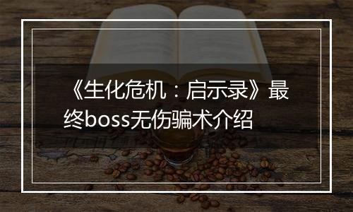 《生化危机：启示录》最终boss无伤骗术介绍
