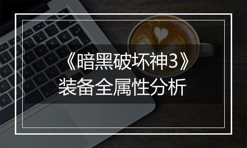 《暗黑破坏神3》装备全属性分析