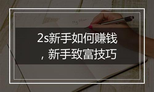 2s新手如何赚钱，新手致富技巧