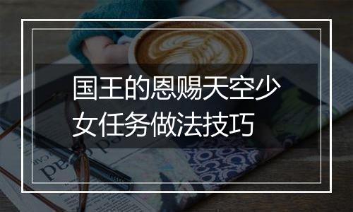 国王的恩赐天空少女任务做法技巧