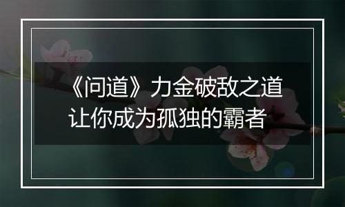 《问道》力金破敌之道 让你成为孤独的霸者