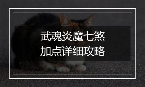 武魂炎魔七煞加点详细攻略