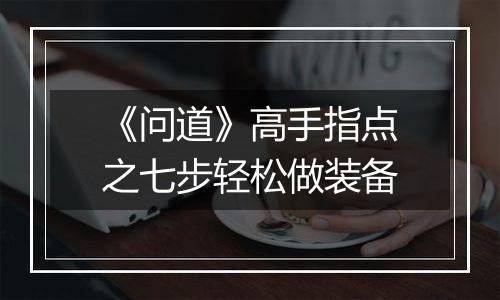 《问道》高手指点之七步轻松做装备