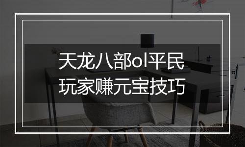 天龙八部ol平民玩家赚元宝技巧