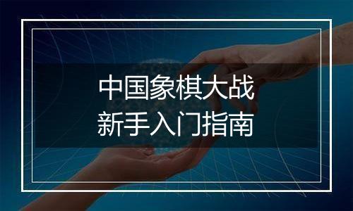 中国象棋大战新手入门指南