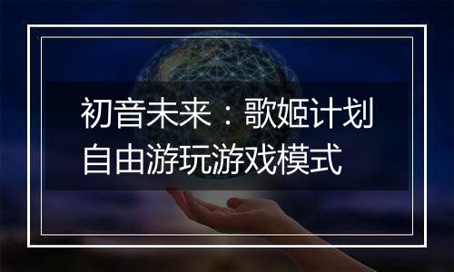 初音未来：歌姬计划自由游玩游戏模式