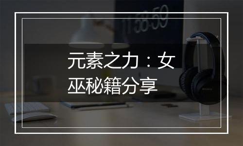 元素之力：女巫秘籍分享