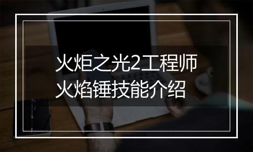 火炬之光2工程师火焰锤技能介绍