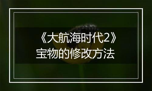 《大航海时代2》宝物的修改方法