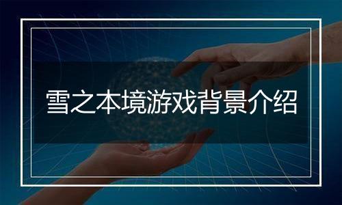 雪之本境游戏背景介绍