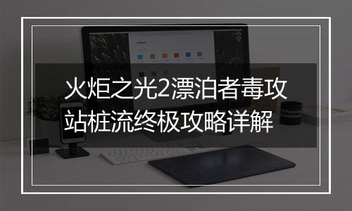 火炬之光2漂泊者毒攻站桩流终极攻略详解