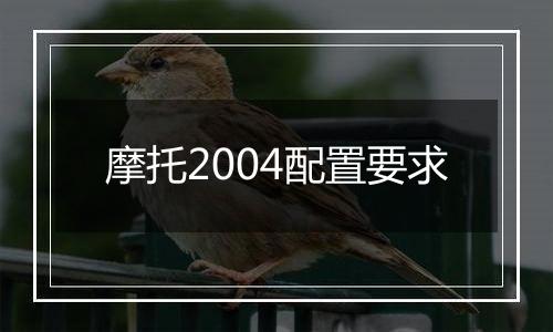 摩托2004配置要求