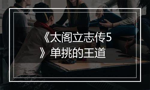 《太阁立志传5》单挑的王道