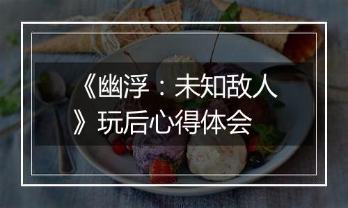 《幽浮：未知敌人》玩后心得体会