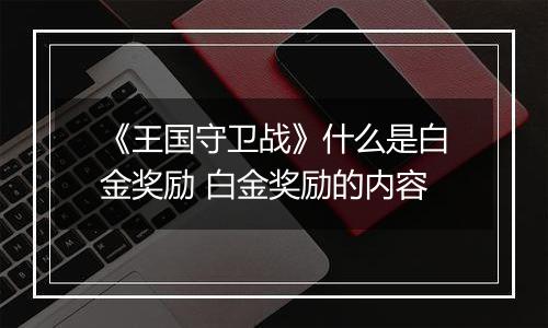 《王国守卫战》什么是白金奖励 白金奖励的内容