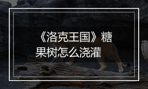 《洛克王国》糖果树怎么浇灌