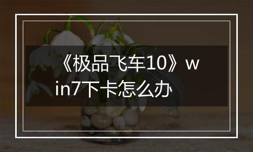 《极品飞车10》win7下卡怎么办