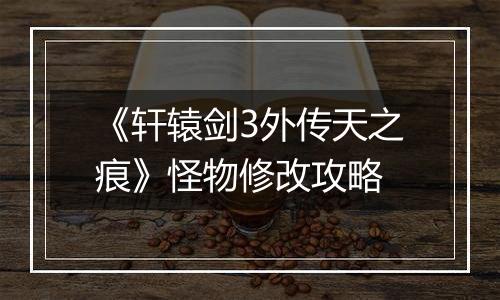 《轩辕剑3外传天之痕》怪物修改攻略