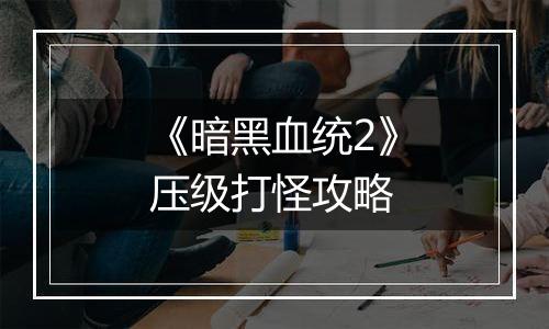 《暗黑血统2》压级打怪攻略